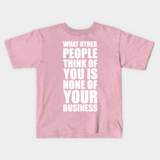 What other people think of you is none of your business quote Kids T-Shirt